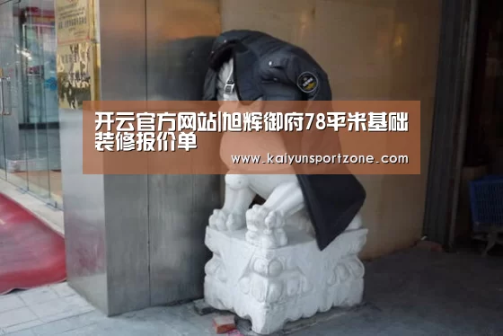 开云官方网站|旭辉御府78平米基础装修报价单(图1) 开云体育