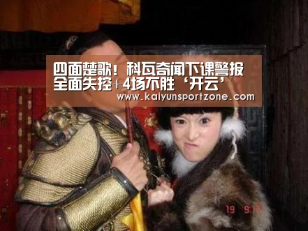 四面楚歌!科瓦奇闻下课警报 全面失控+4场不胜‘开云’(图2) 开云