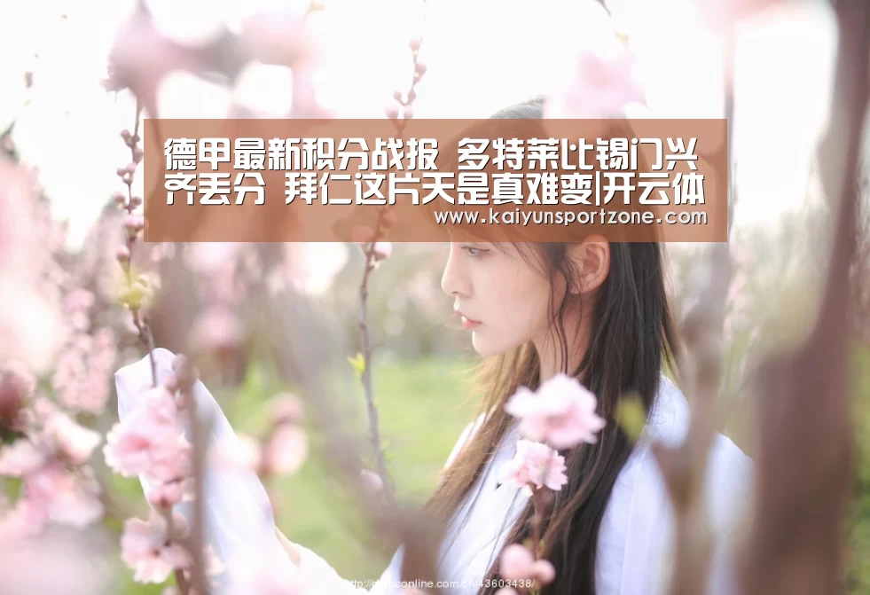 德甲最新积分战报 多特莱比锡门兴齐丢分 拜仁这片天是真难变|开云体育(图3) 开云官方网站