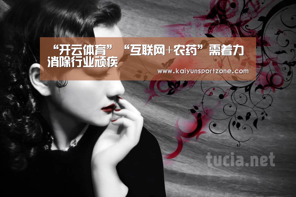“开云体育”“互联网+农药”需着力消除行业顽疾(图3) 开云官方网站
